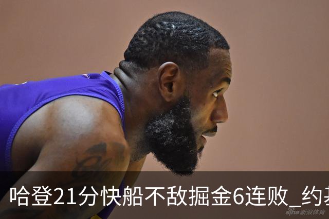 哈登21分快船不敌掘金6连败 约基奇砍32+16+9