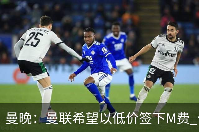 曼晚：曼联希望以低价签下M费 但热刺的加入可能会引发价格战